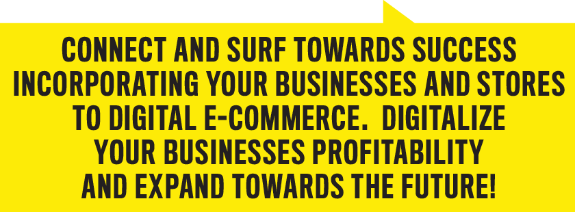 Connect and surf towards success incorporating your businesses and stores to digital e-commerce. Digitalize your businesses profitability and expand towards the future!